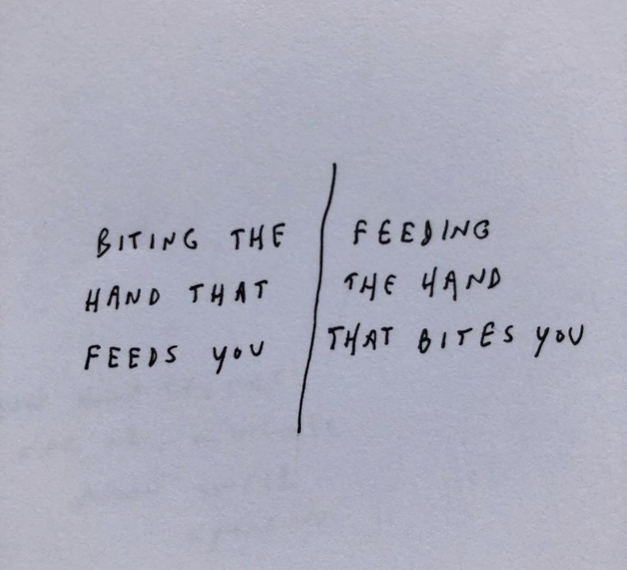 biting the feeding hand that the hand feeds you that bites you