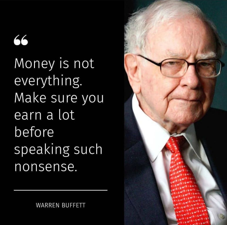 "Money is not everything. Make sure you earn a lot before speaking such