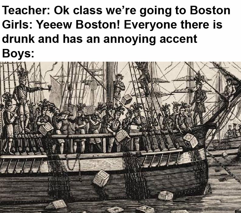 The Boston tea party was the funniest event in american history, change