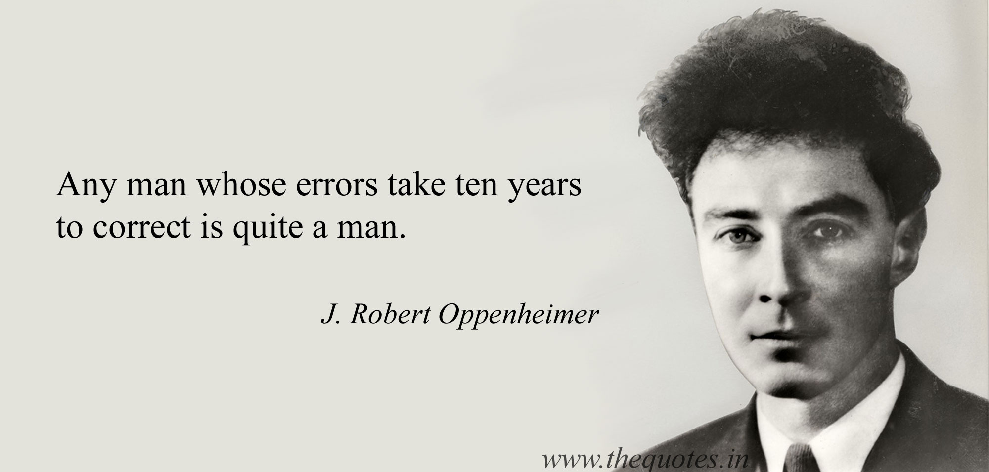"Any man whose errors take ten years to correct is quite a man" J