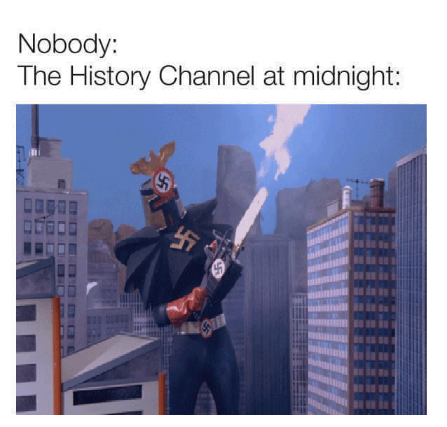 oh look another history channel meme how original r/HistoryMemes