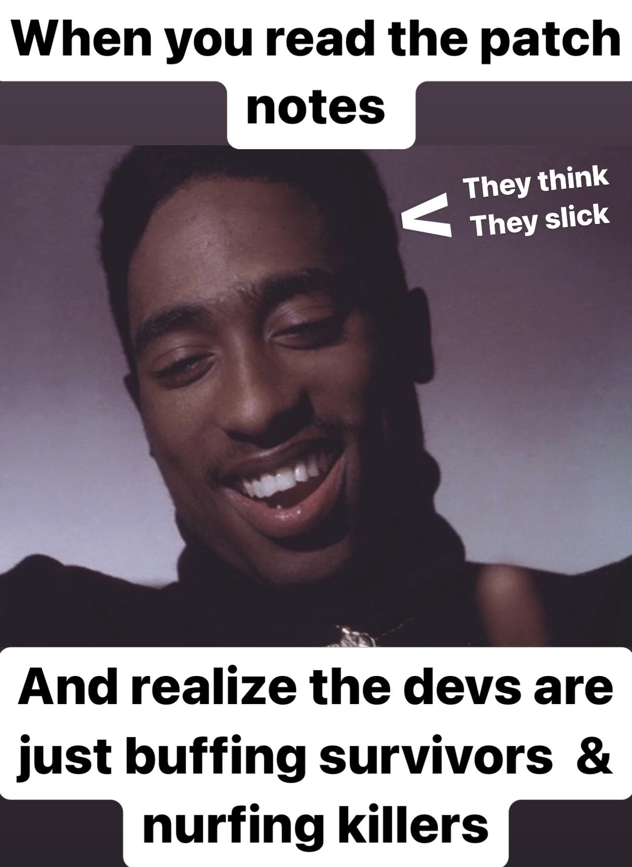 I think the devs are survivor mains r/okbuddydaylight