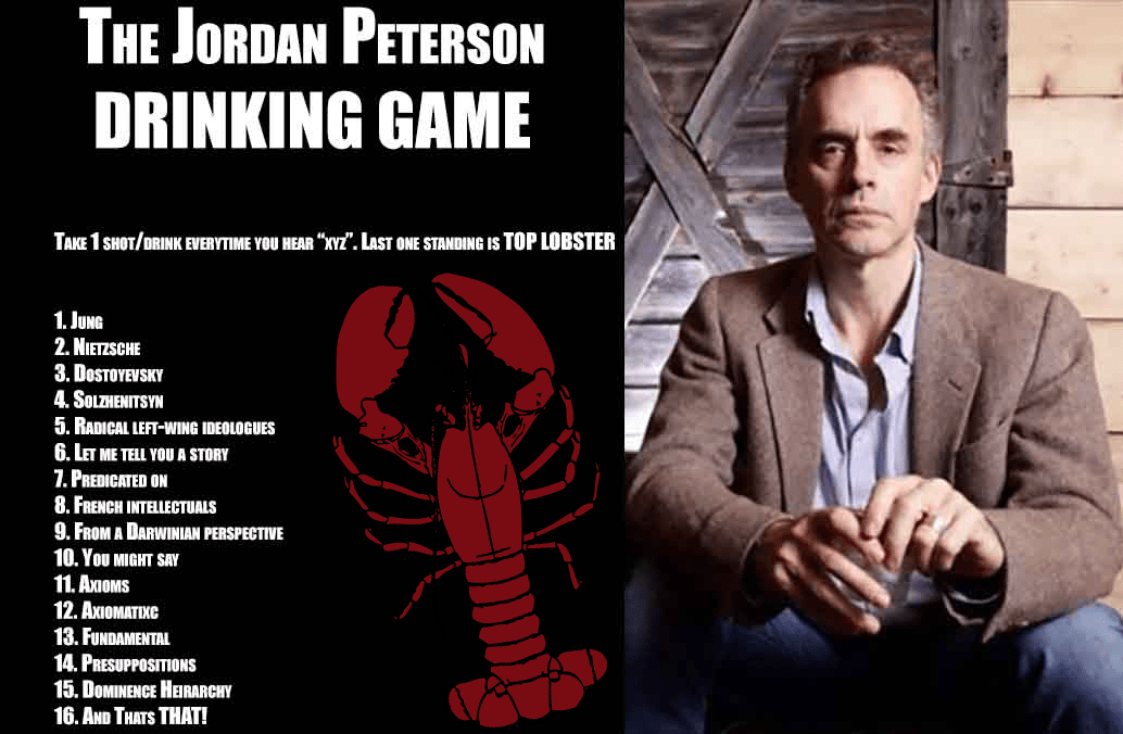The Jordan Peterson Drinking Game! last one standing is TOP LOBSTER