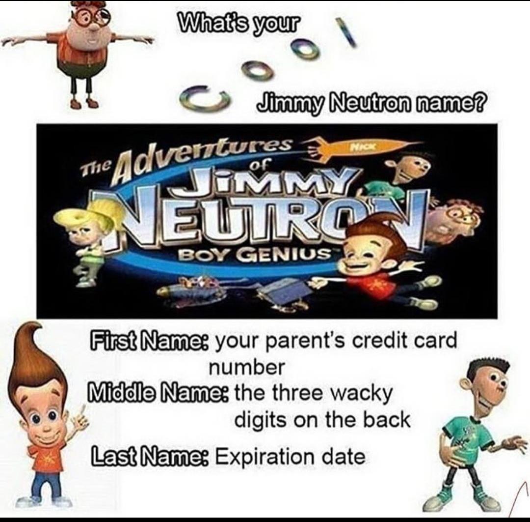 What your cool jimmy neutron name r/JimmyNeutronMemes