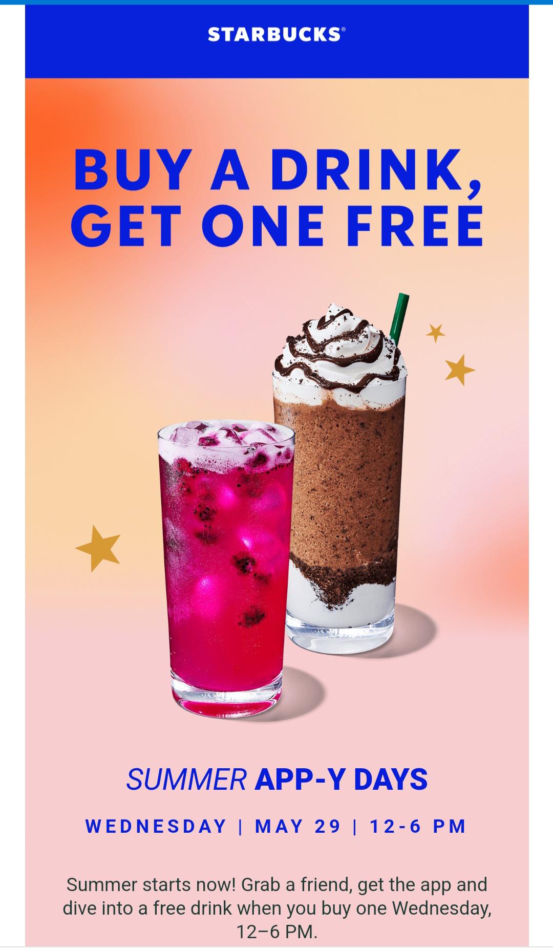 BOGO Drinks at Starbucks 126pm. Valid only on Wednesday, May 29th. r