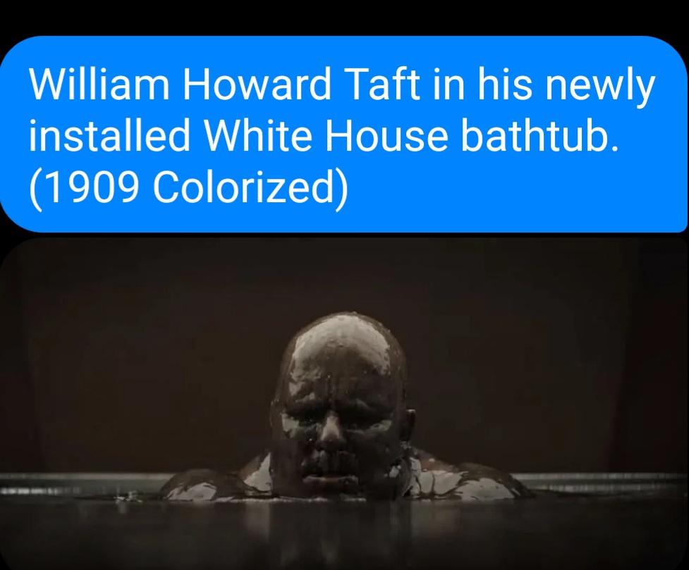 William Howard Taft in his newly installed White House bathtub. ( 1909