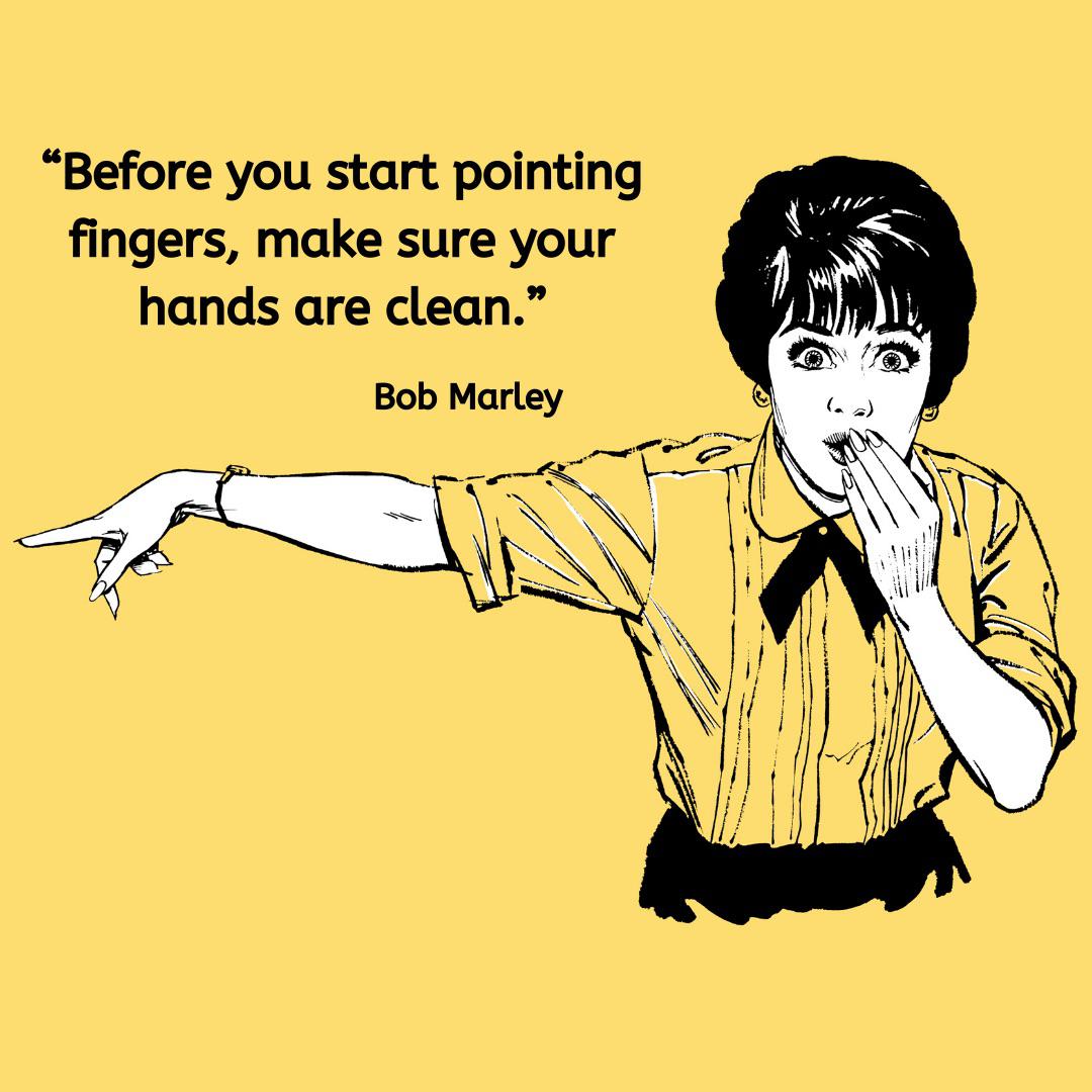 “Before you start pointing fingers, make sure your hands are clean