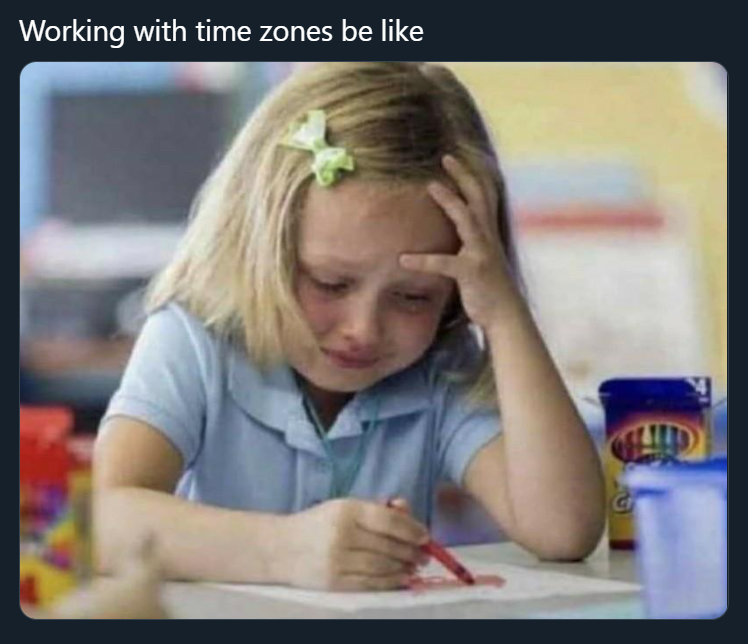 If you've never worked with time zones you don't know what true despair