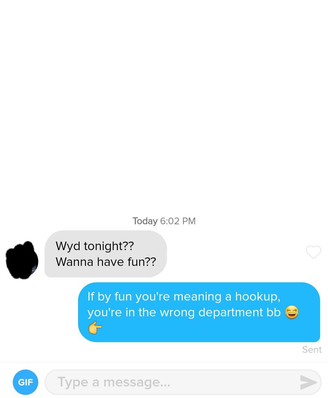 I understand some people on tinder for hookups, but that's your first