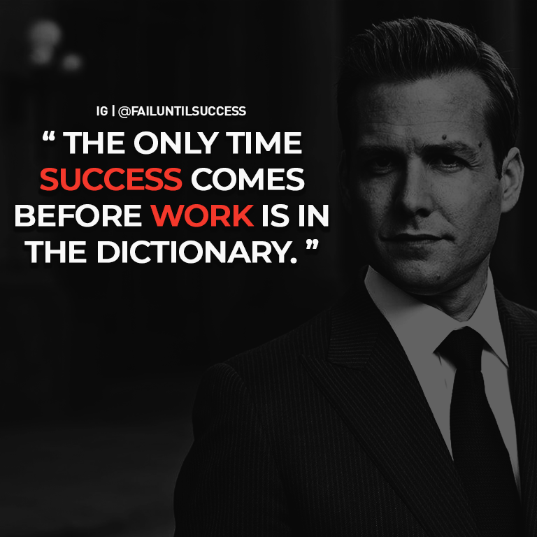 "The only time success comes before work is in the dictionary" Harvey