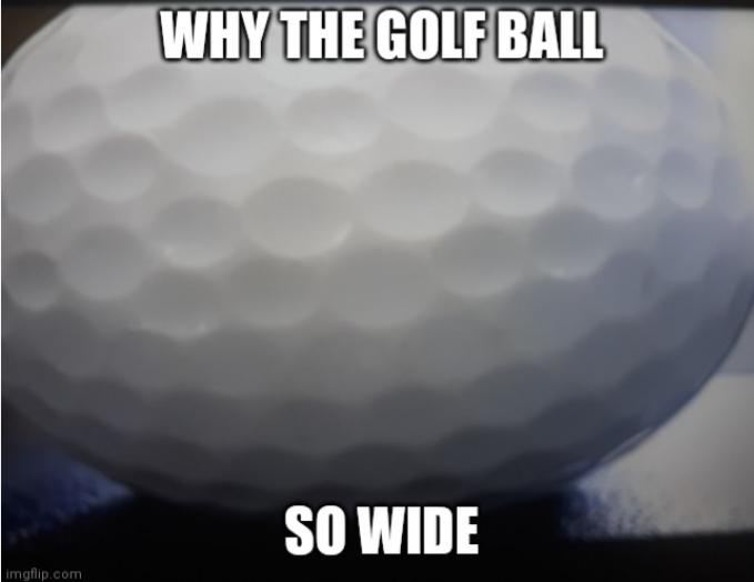 Look at the golf ball memes