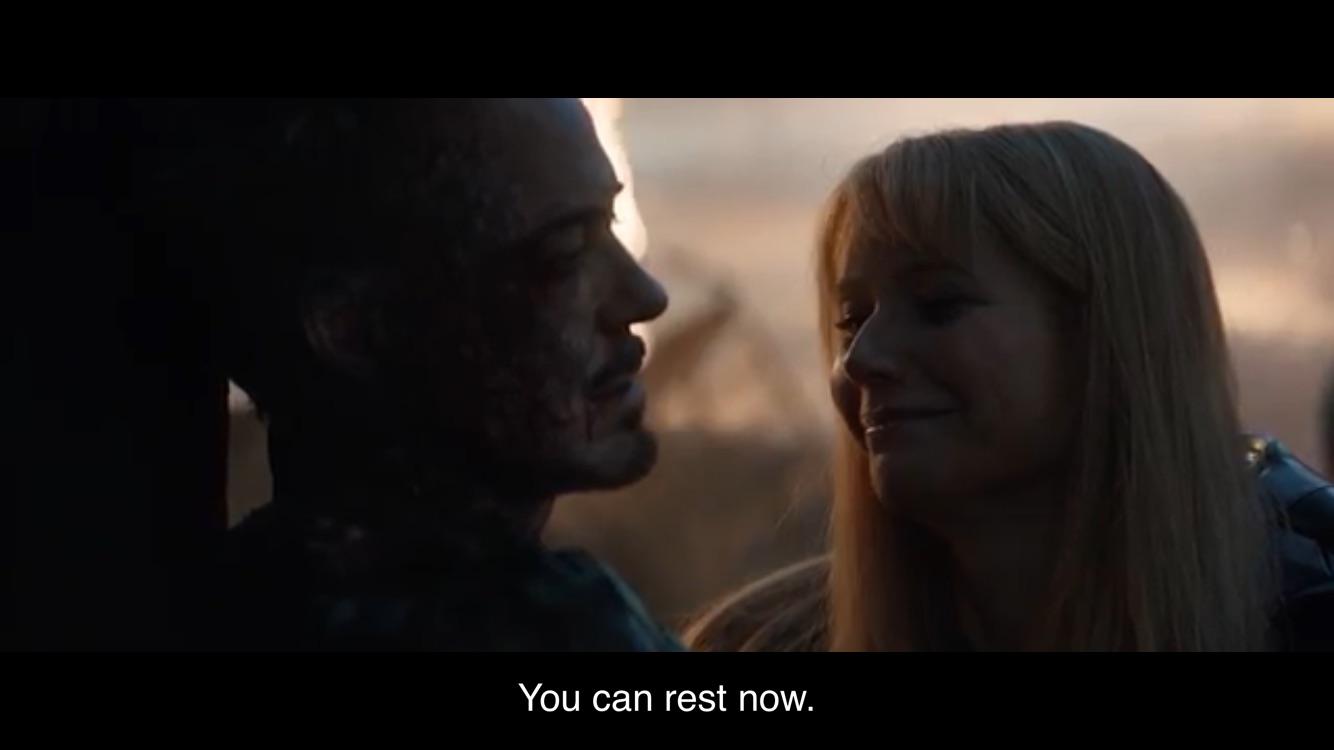 In Avengers Endgame (2019), Pepper says “You can rest now” to Tony because he is dying and has