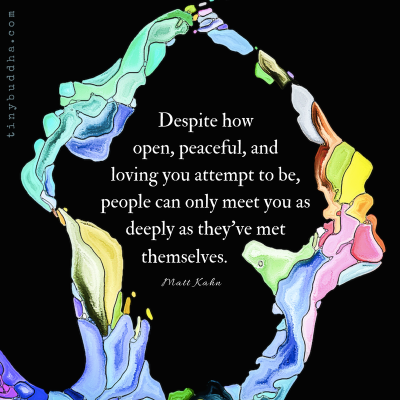 "Despite how open, peaceful, and loving you attempt to be, people can