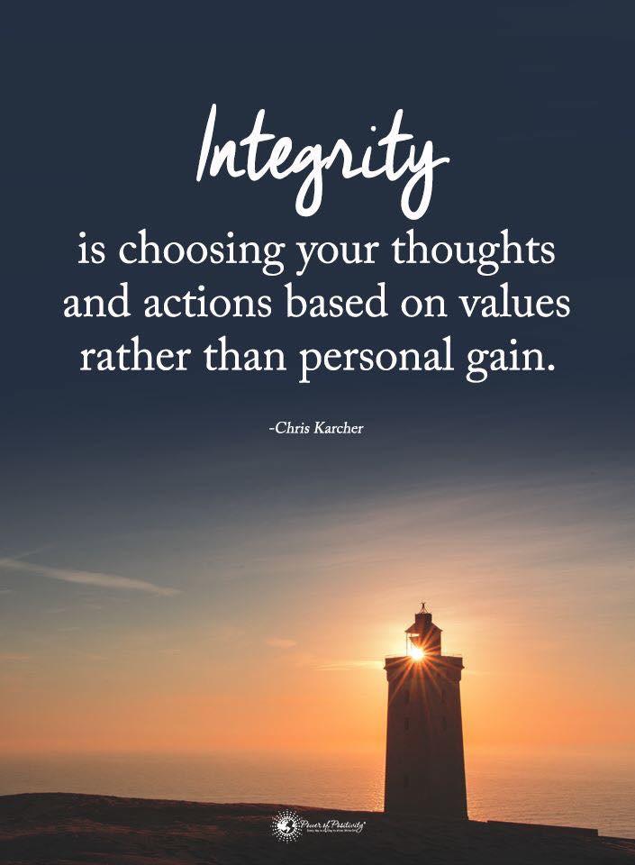 “Integrity is choosing your thoughts and actions based on values rather