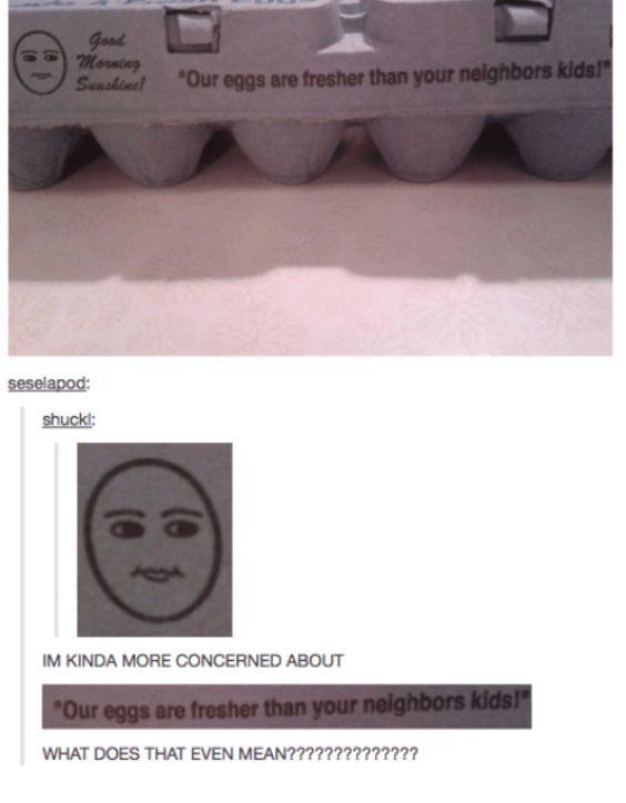 Our eggs are fresher than your neighbors kids r/tumblr
