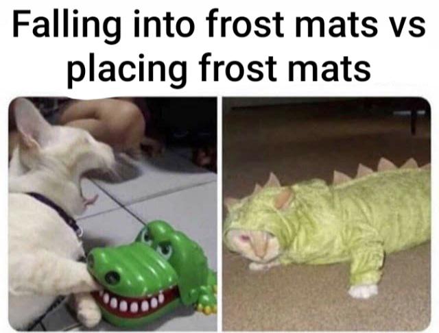 You either die an idiot or live long enough to place frost mats