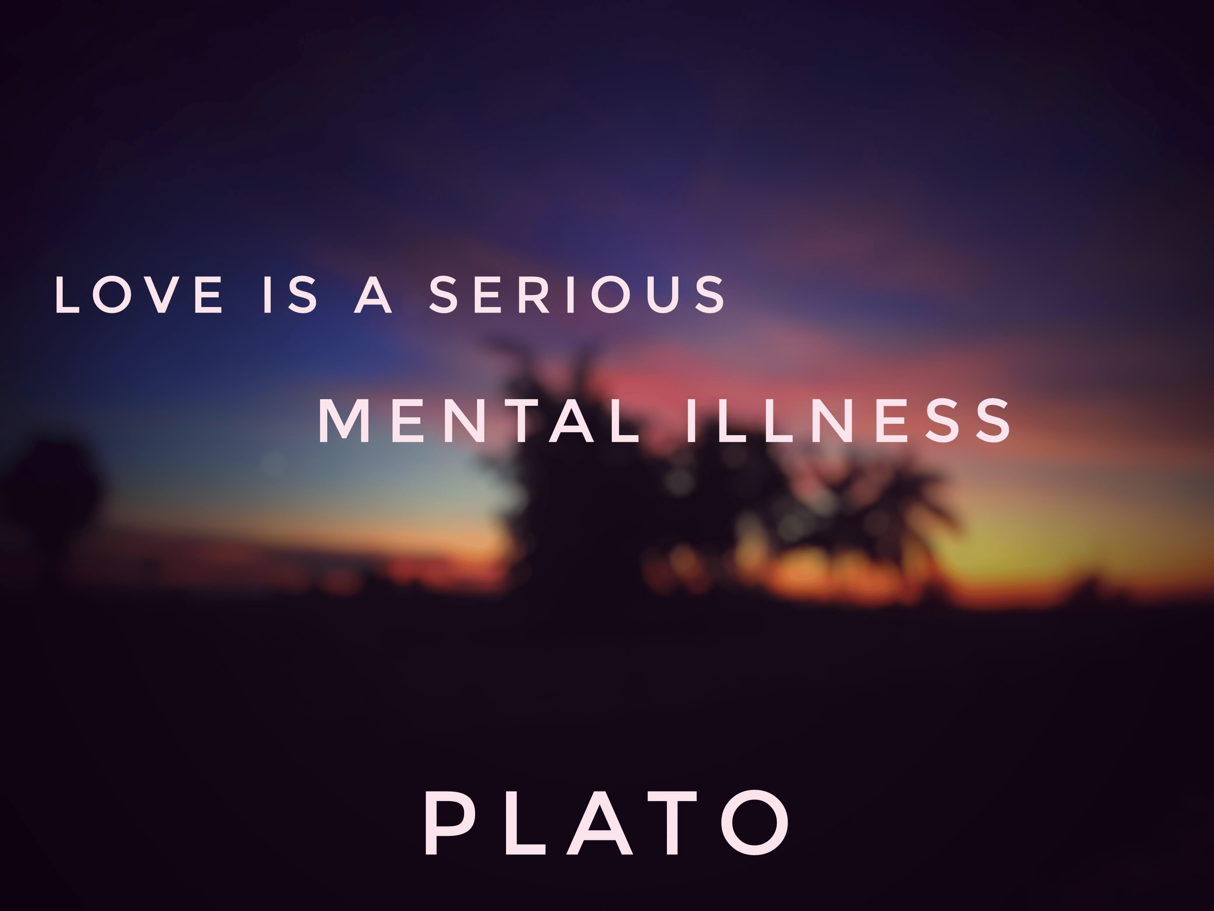 “Love is a serious mental illness.”Plato [4160x3120] r/QuotesPorn