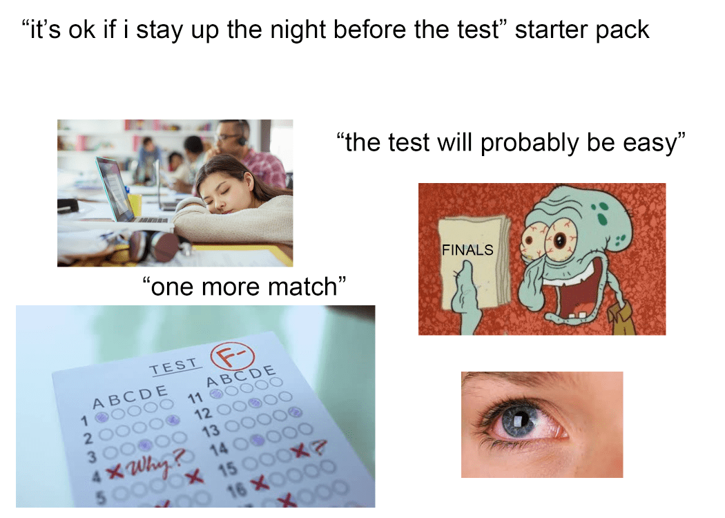 "it's ok if i stay up the night before the test" starter pack r