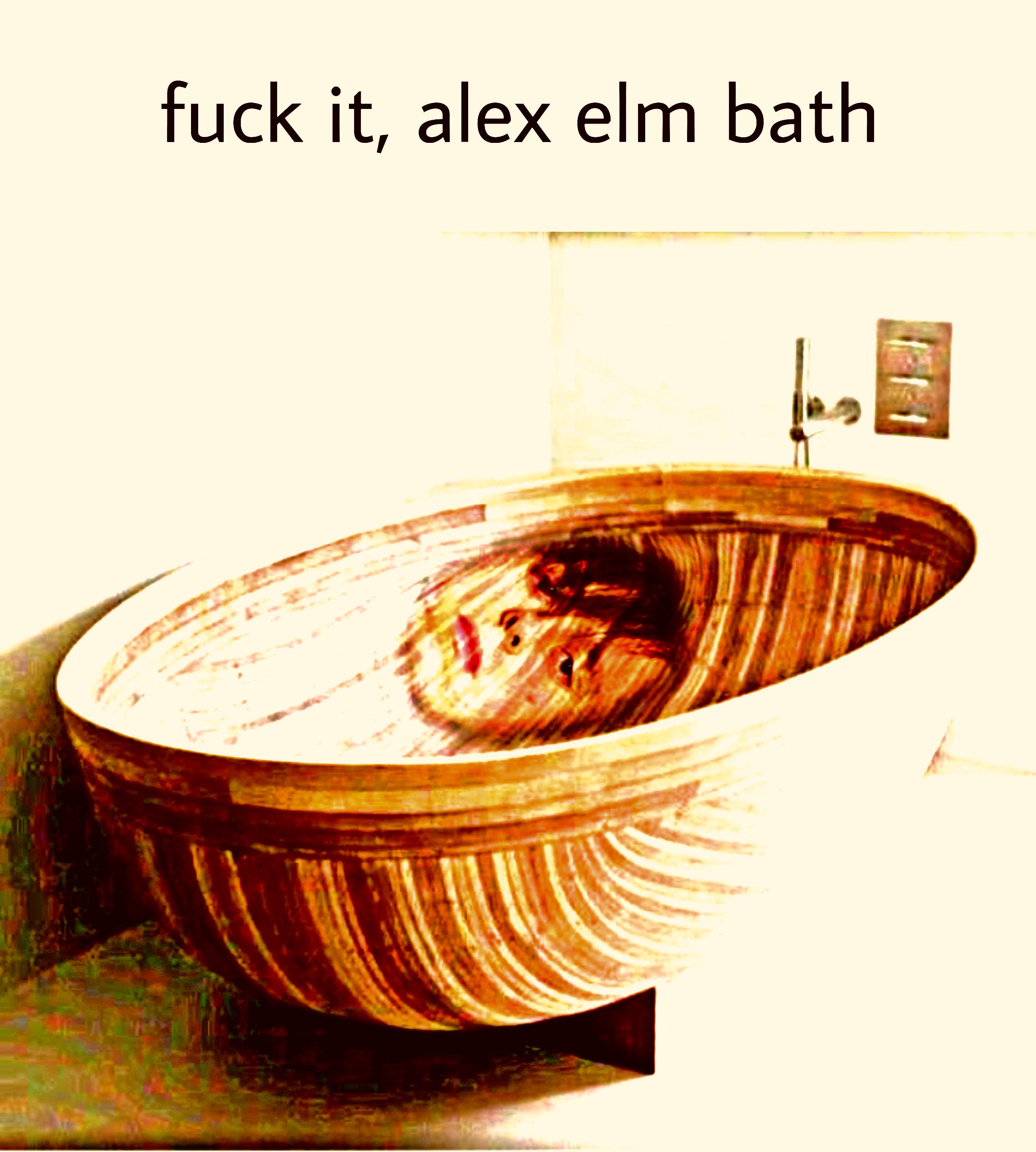 elm bathtub r/Memeulous
