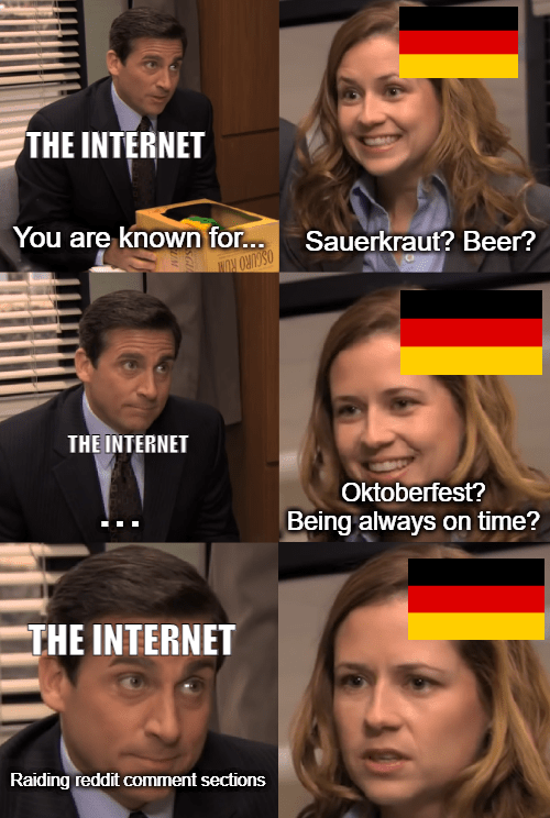 As soon as there is Germany in the Meme, the comment section is german