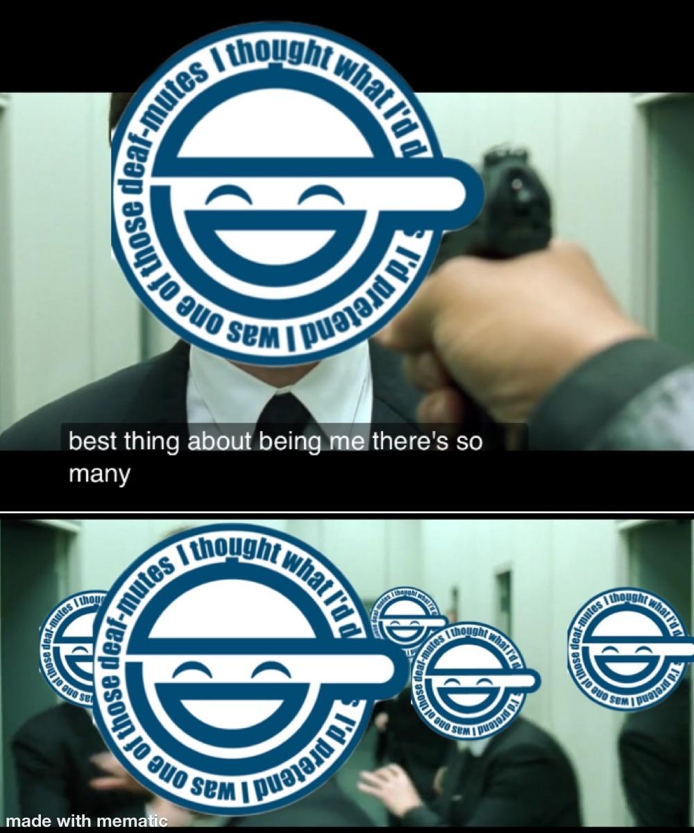 I’d thought what I’d do was, I’d pretend I was one of those deafmutes