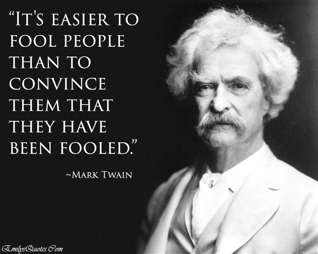 It's Easier To Fool People Than To Convince Them That They Have Been Fooled." Mark Twain [1280X1024] : R/Quotesporn