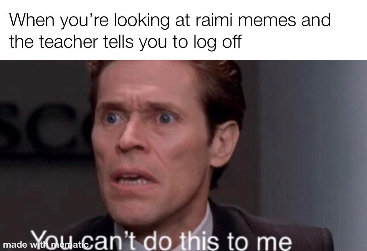 YOU KNOW HOW MUCH I SACRIFICED raimimemes