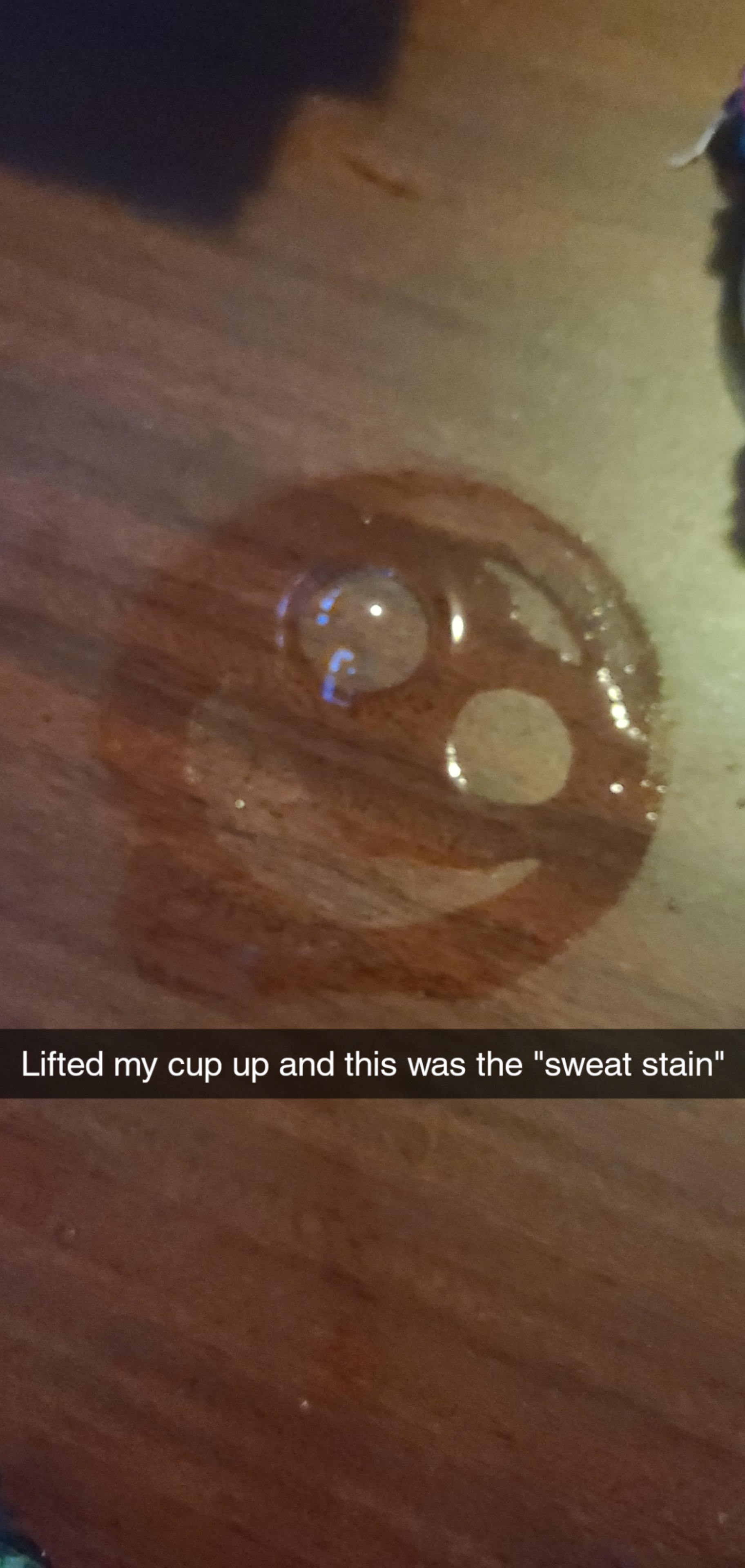 My cup was sweating, went to take a sip and saw it was having a better