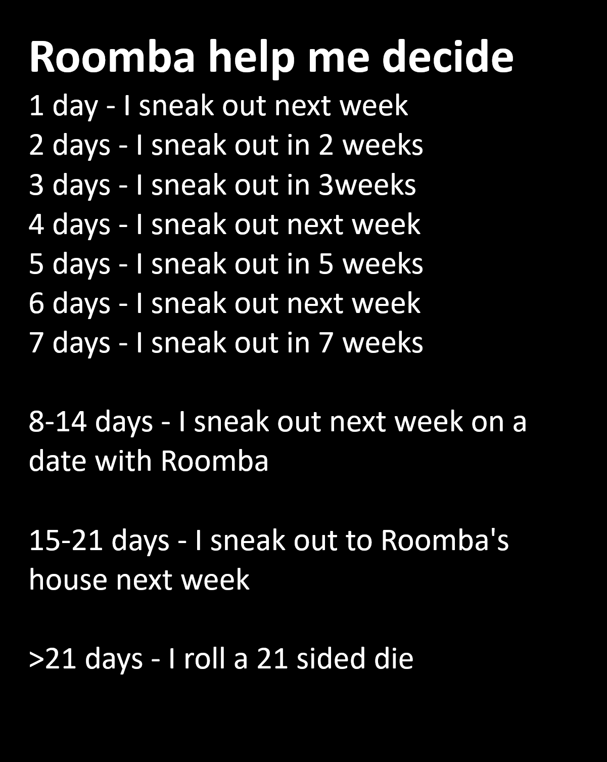 I want to sneak out but I'm too much of a wuss to sneak out. Roomba