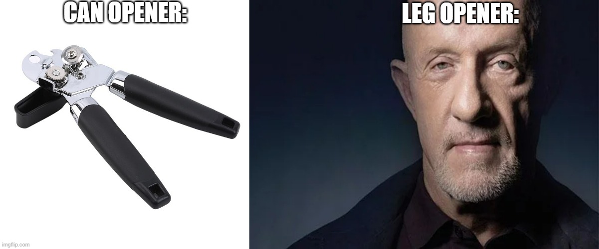 Can opener leg opener r/dankmemes
