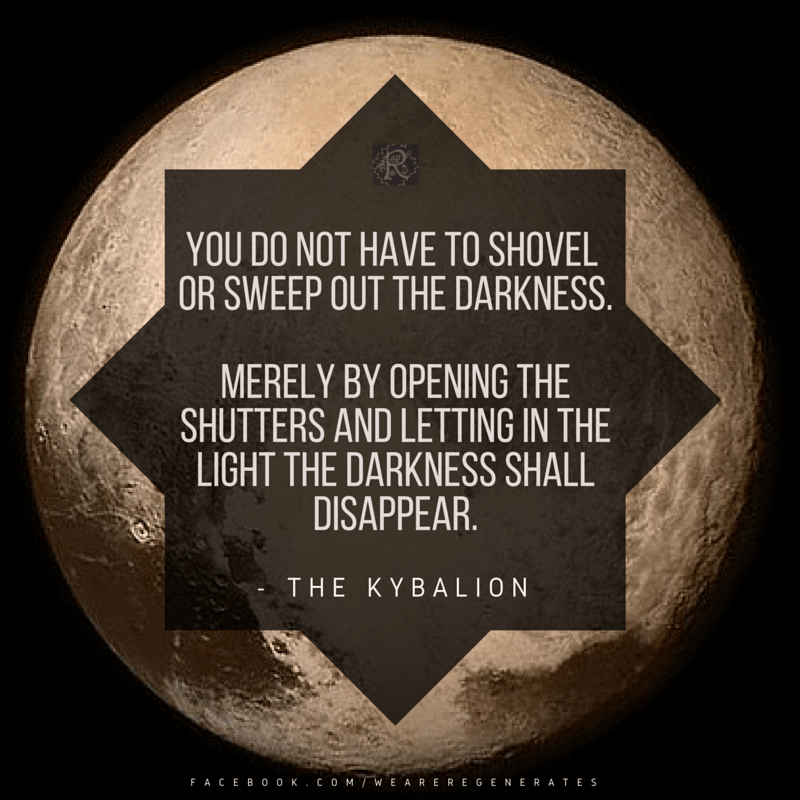 "You do not have to shovel or sweep out the darkness. Merely by opening