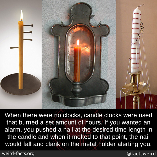FUN FACT When there were no clocks, candle clocks were used that