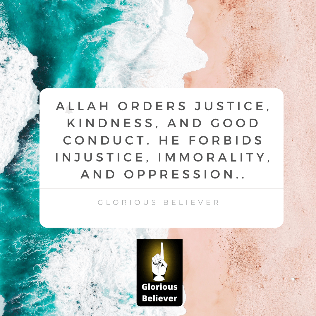 Allah orders justice, kindness, and good conduct. He forbids injustice