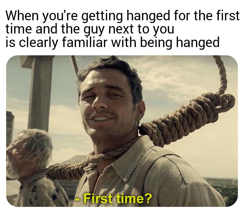 "Yeah it's my first time and I'm kinda nervous." dankmemes
