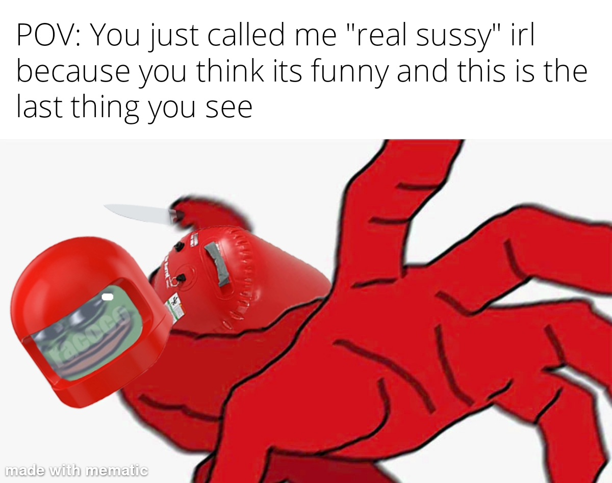 Dear humans, the "sus" or "sussy" jome its not funny anymore, please