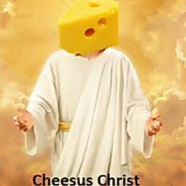 Chesus christ r/Cheese