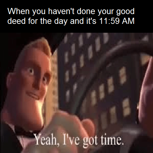 Yeah I've Got Time wholesomememes