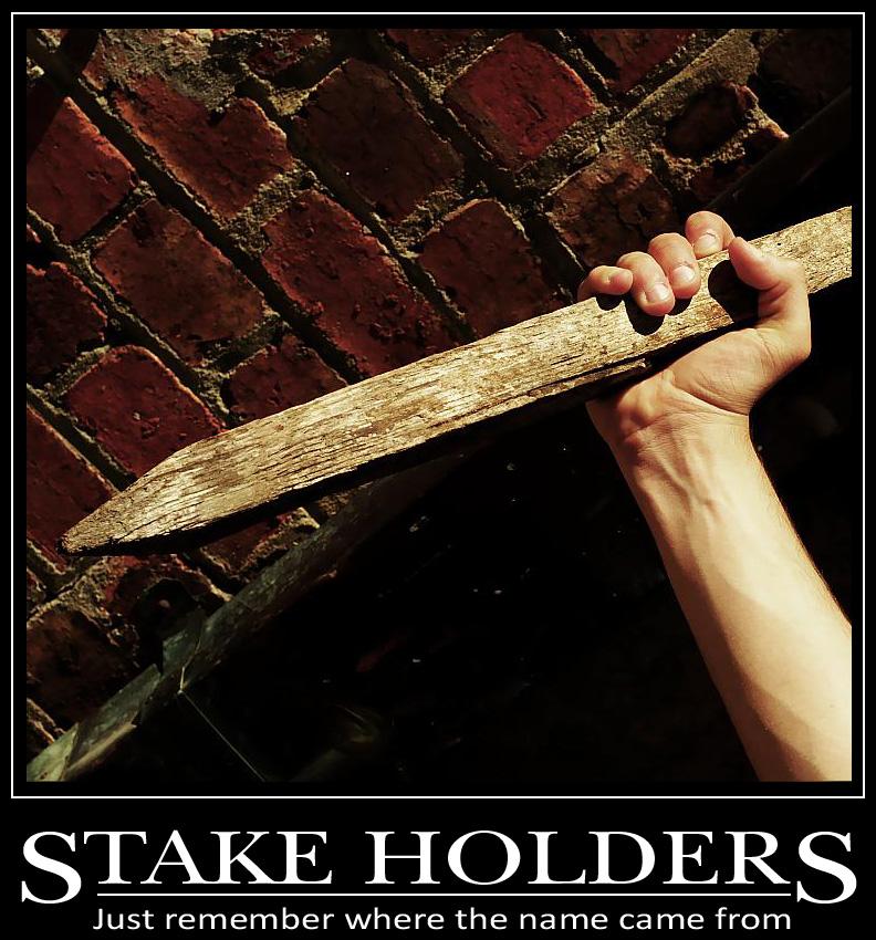 Putting the "Stake" Back in "Stake Holders" r/Demotivational