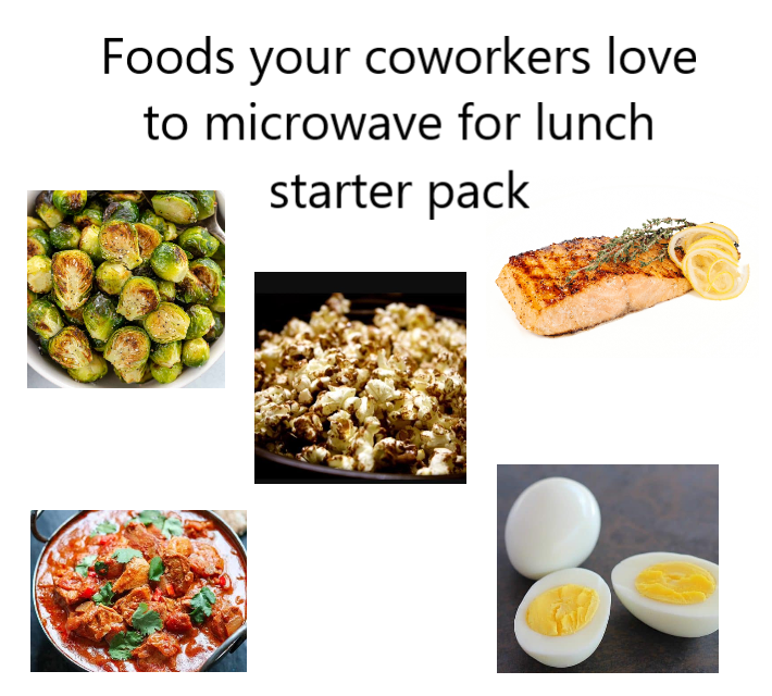 Foods your coworkers love to microwave for lunch starter pack r