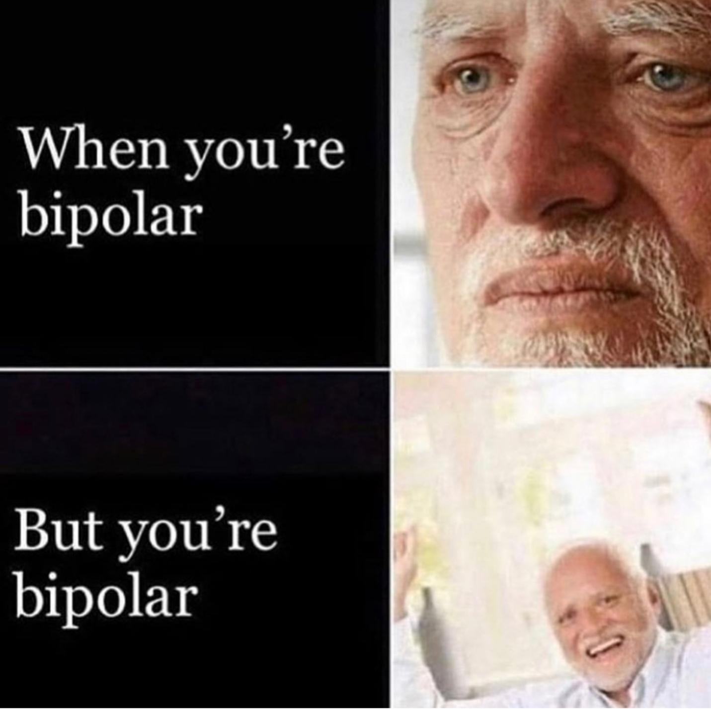 When you're bipolar r/meme