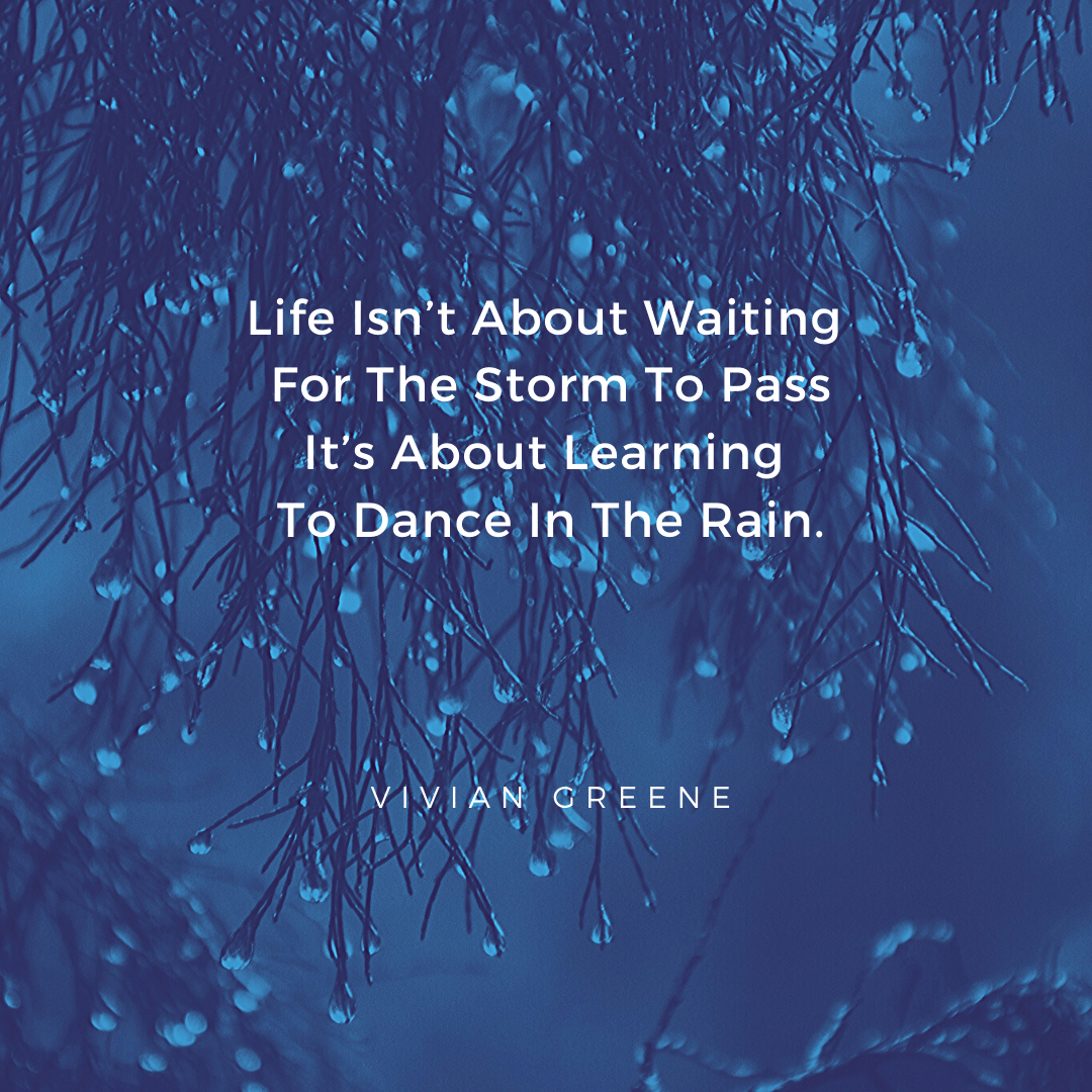 Life Isn’t About Waiting For The Storm To Pass… It’s About Learning To