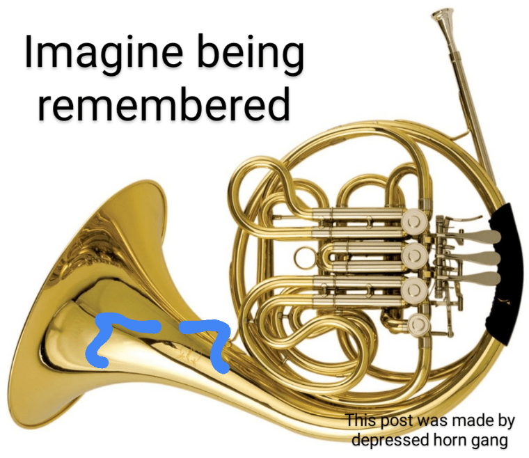 Honestly, playing the French horn is like being in a never ending