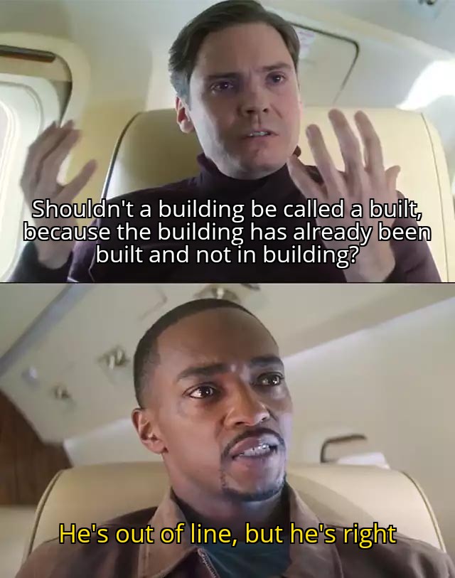 Why's it called a building, when it's already been built? r/memes