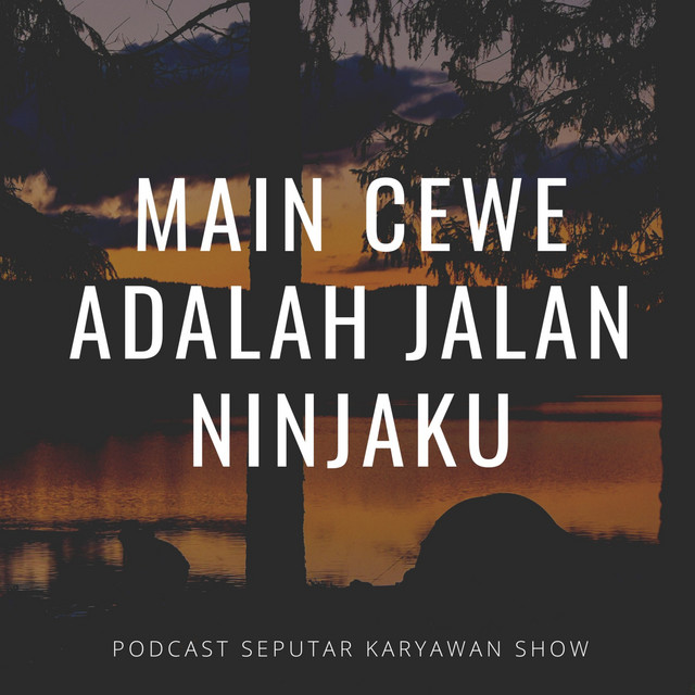 8 Main Cewe Adalah Jalan Ninjaku&hellip;&hellip;.. - PODSEKS | Podcast on Spotify