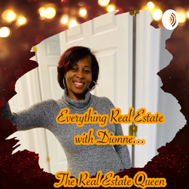 Everything Real Estate.. with Dionne, The Real Estate Queen Podcast