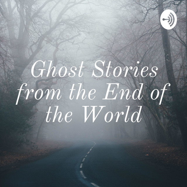 Ghost Stories from the End of the World Podcast on Spotify