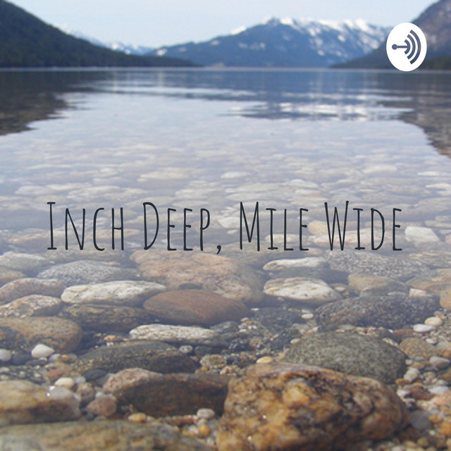 Inch Deep, Mile Wide Podcast on Spotify
