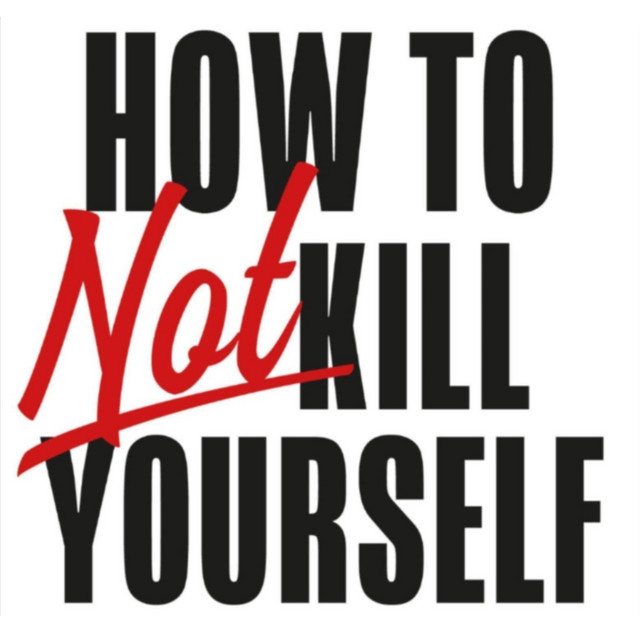 How to NOT kill yourself Podcast on Spotify