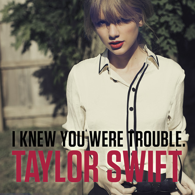 I Knew You Were Trouble. by Taylor Swift on Spotify