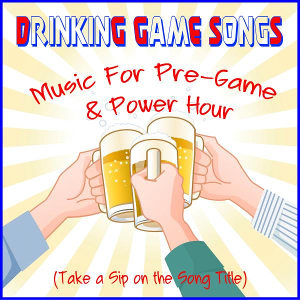 Drinking Game Songs Music for PreGame & Power Hour (Take a Sip On the